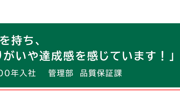 「日々緊張感を持ち、仕事へのやりがいや達成感を感じています！」